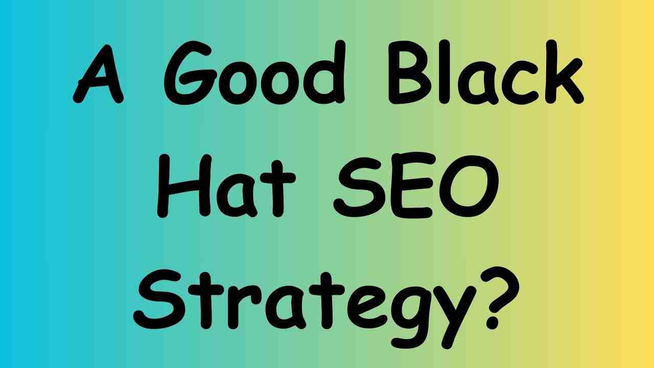 A Good Black Hat SEO Strategy?