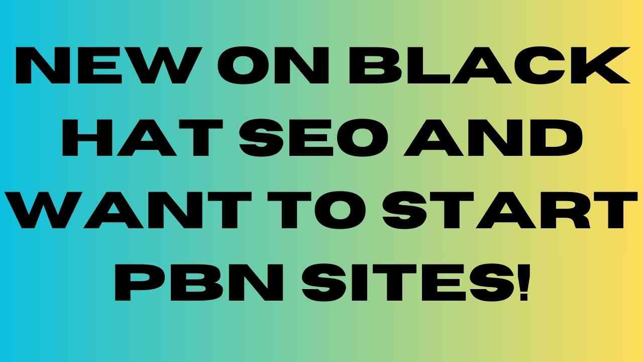 New on Black Hat SEO and Want to Start PBN Sites!