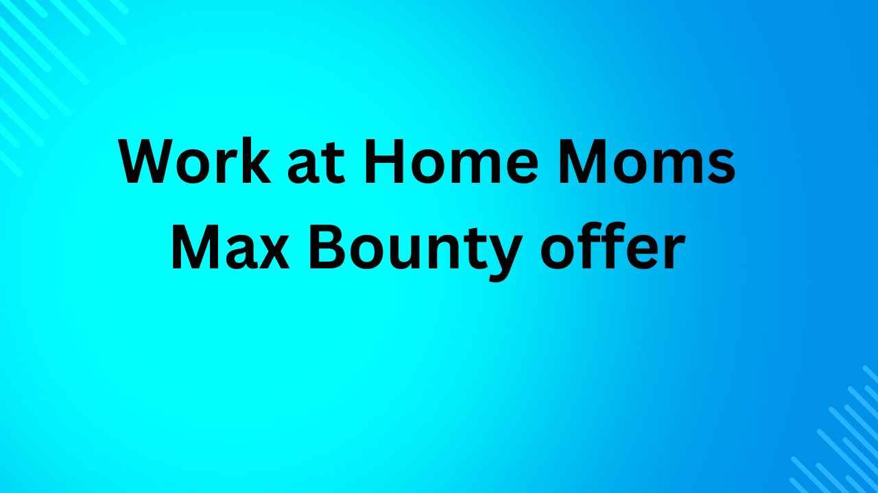 Work at Home Moms: Earning Potential with MaxBounty
