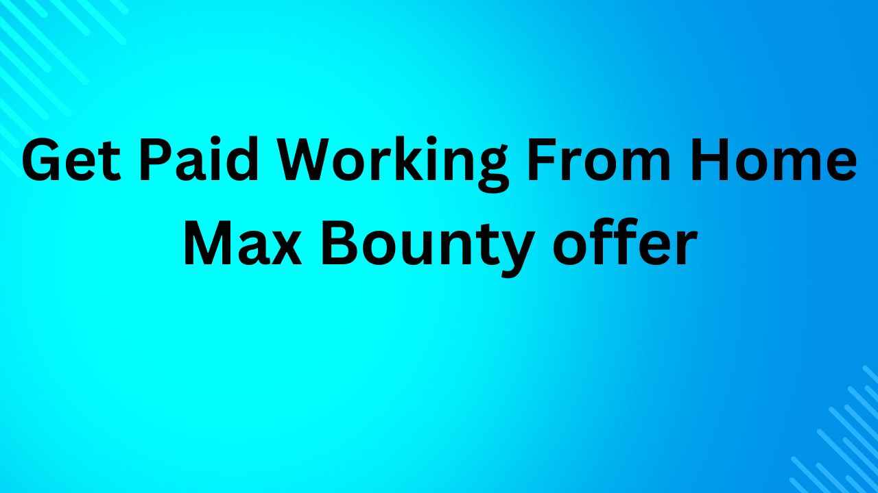 Get Paid Working From Home with MaxBounty Offer